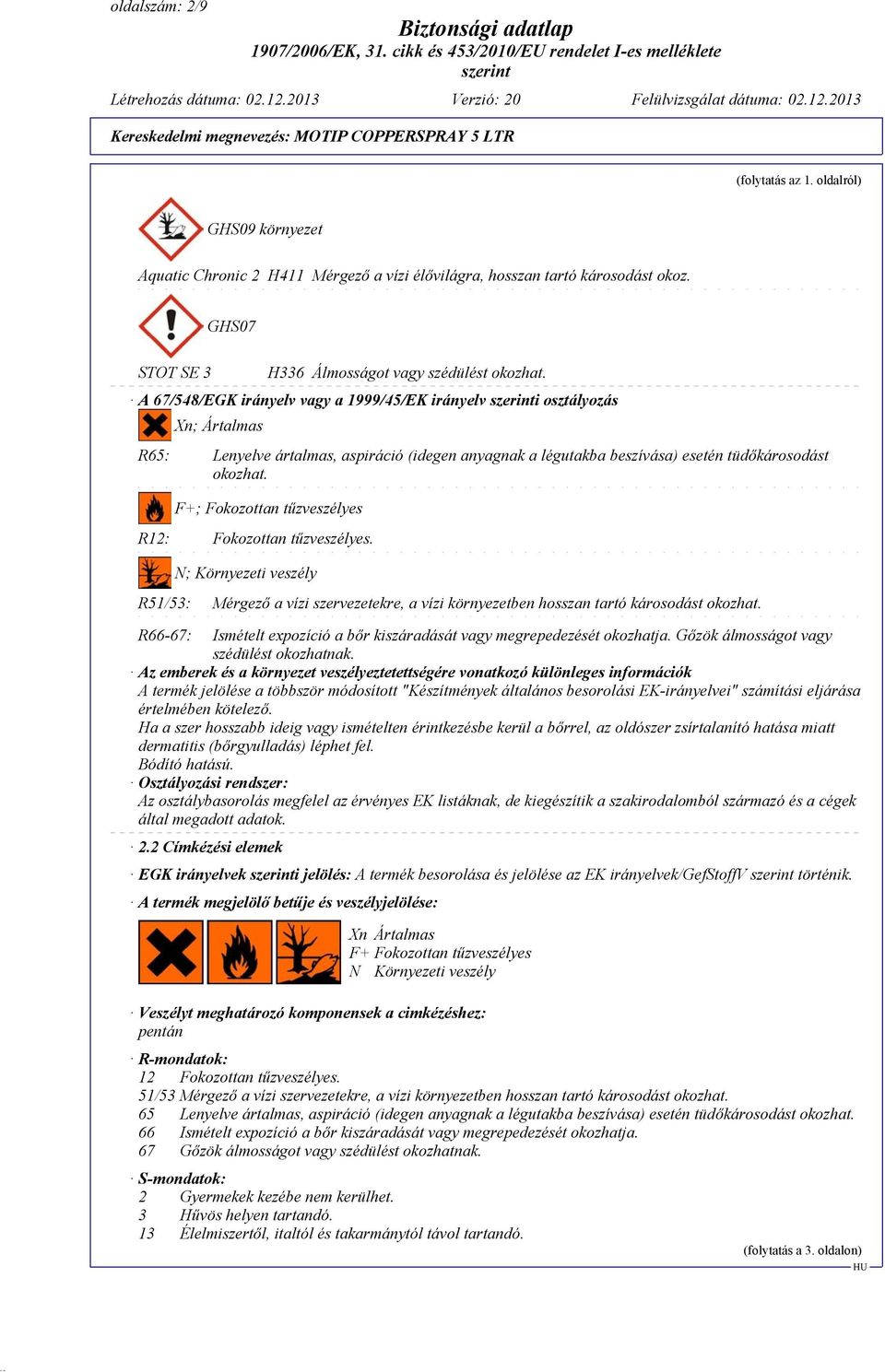 F+; Fokozottan tűzveszélyes R12: Fokozottan tűzveszélyes. N; Környezeti veszély R51/53: Mérgező a vízi szervezetekre, a vízi környezetben hosszan tartó károsodást okozhat.