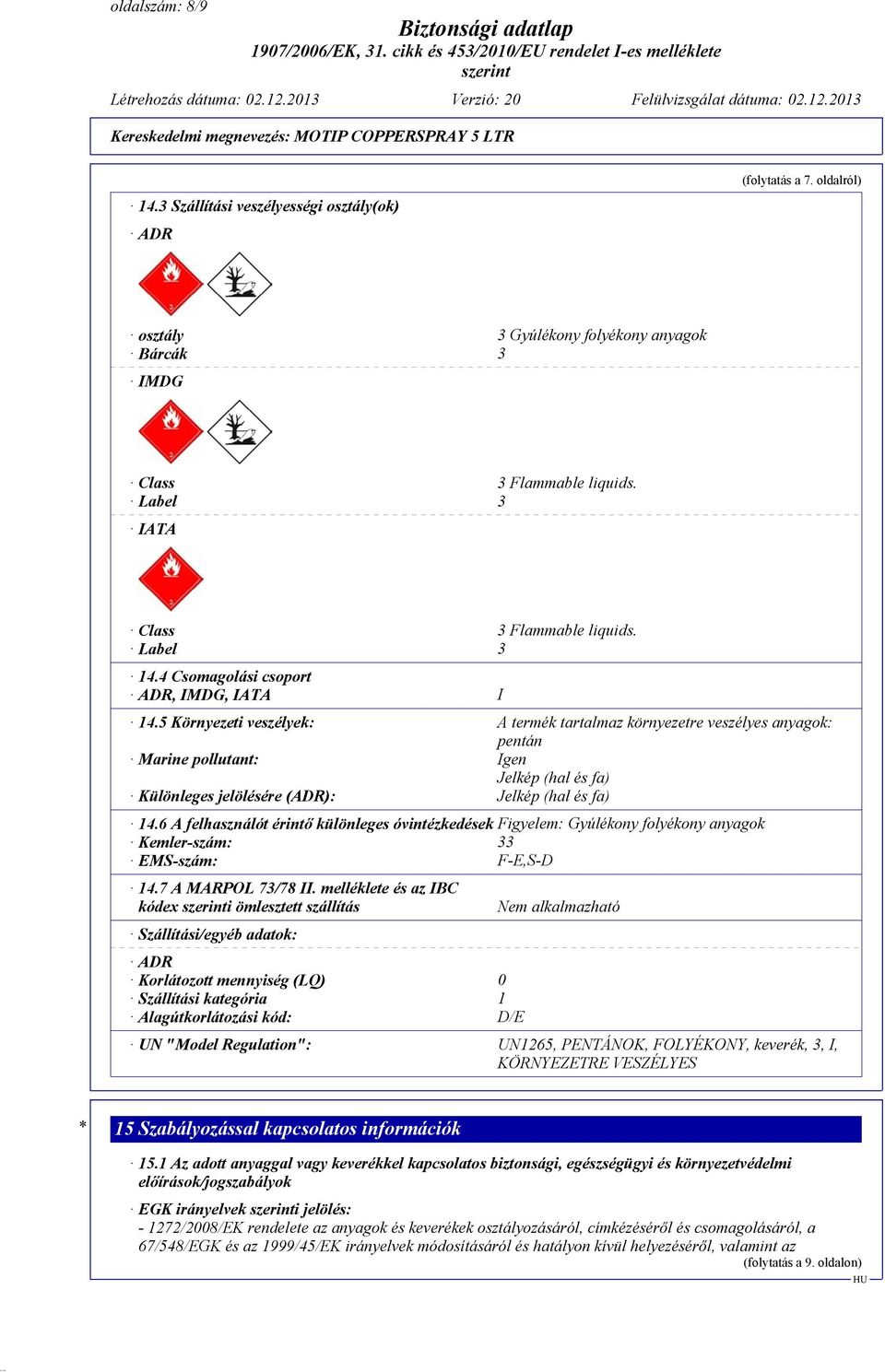 5 Környezeti veszélyek: A termék tartalmaz környezetre veszélyes anyagok: pentán Marine pollutant: Igen Jelkép (hal és fa) Különleges jelölésére (ADR): Jelkép (hal és fa) 14.