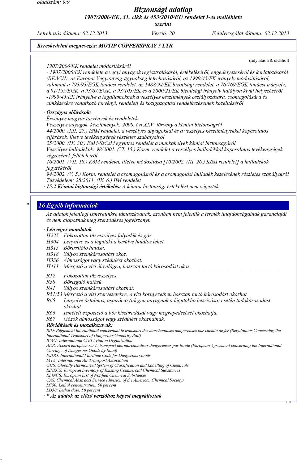 létrehozásáról, az 1999/45/EK irányelv módosításáról, valamint a 793/93/EGK tanácsi rendelet, az 1488/94/EK bizottsági rendelet, a 76/769/EGK tanácsi irányelv, a 91/155/EGK, a 93/67/EGK, a 93/105/EK