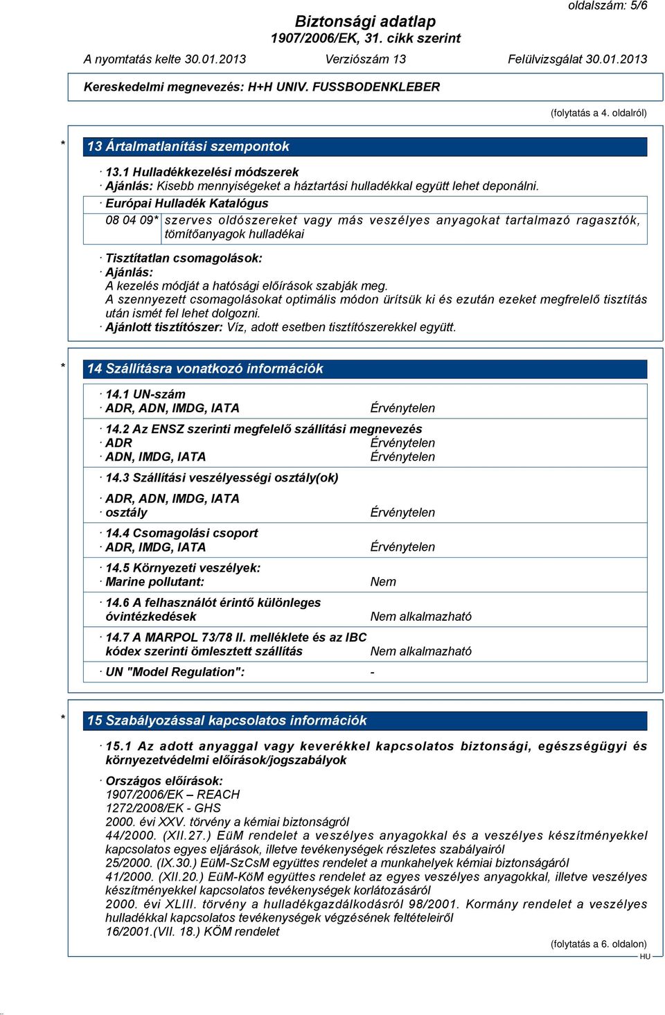 előírások szabják meg. A szennyezett csomagolásokat optimális módon ürítsük ki és ezután ezeket megfrelelő tisztítás után ismét fel lehet dolgozni.