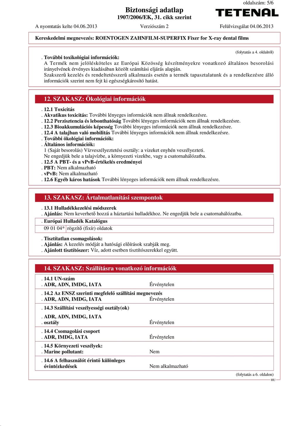 Szakszerű kezelés és rendeltetésszerű alkalmazás esetén a termék tapasztalatunk és a rendelkezésre álló információk szerint nem fejt ki egészségkárosító hatást. 12. SZAKASZ: Ökológiai információk. 12.1 Toxicitás.