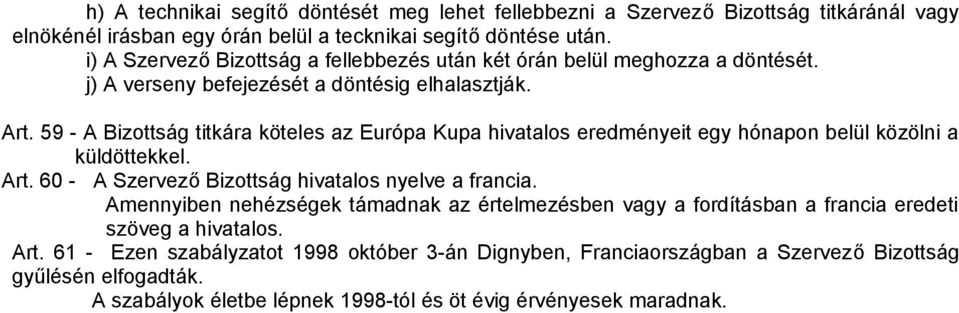 59 - A Bizottság titkára köteles az Európa Kupa hivatalos eredményeit egy hónapon belül közölni a küldöttekkel. Art. 60 - A Szervező Bizottság hivatalos nyelve a francia.