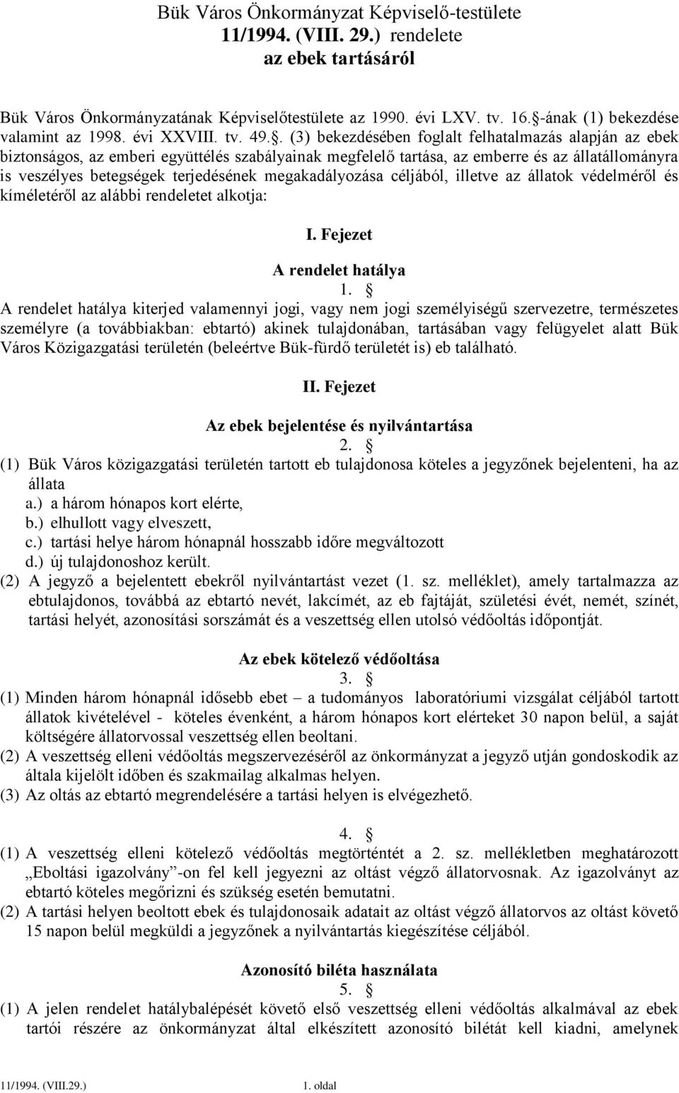 . (3) bekezdésében foglalt felhatalmazás alapján az ebek biztonságos, az emberi együttélés szabályainak megfelelő tartása, az emberre és az állatállományra is veszélyes betegségek terjedésének