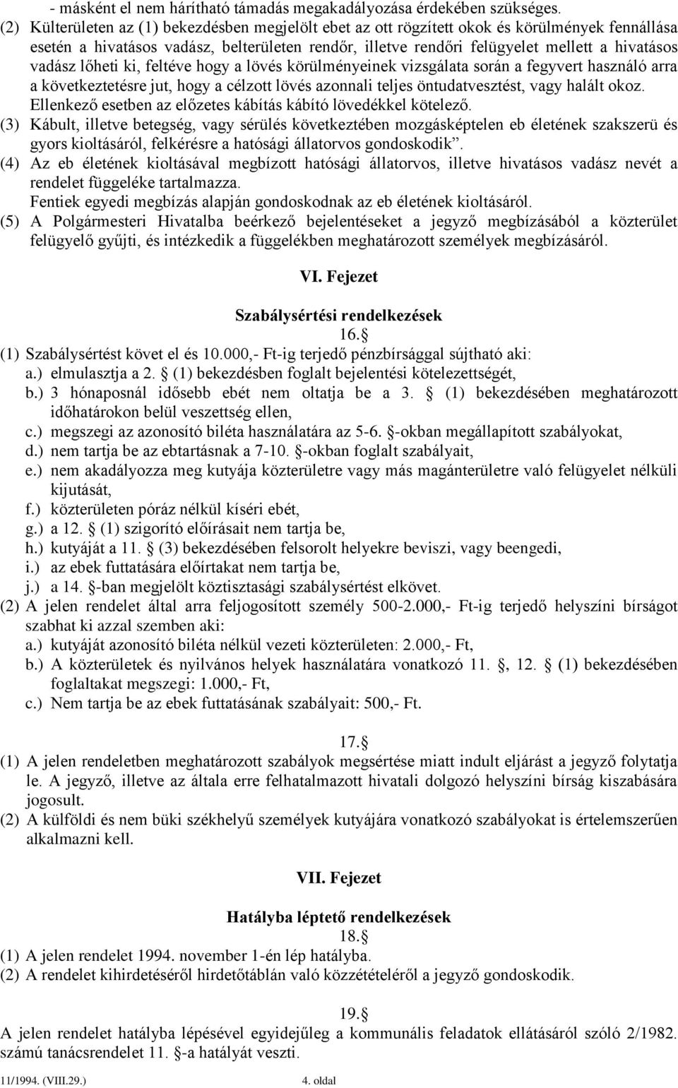 vadász lőheti ki, feltéve hogy a lövés körülményeinek vizsgálata során a fegyvert használó arra a következtetésre jut, hogy a célzott lövés azonnali teljes öntudatvesztést, vagy halált okoz.