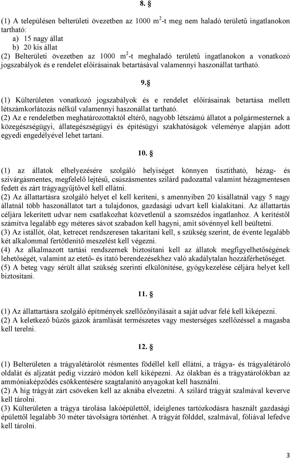 (1) Külterületen vonatkozó jogszabályok és e rendelet előírásainak betartása mellett létszámkorlátozás nélkül valamennyi haszonállat tartható.