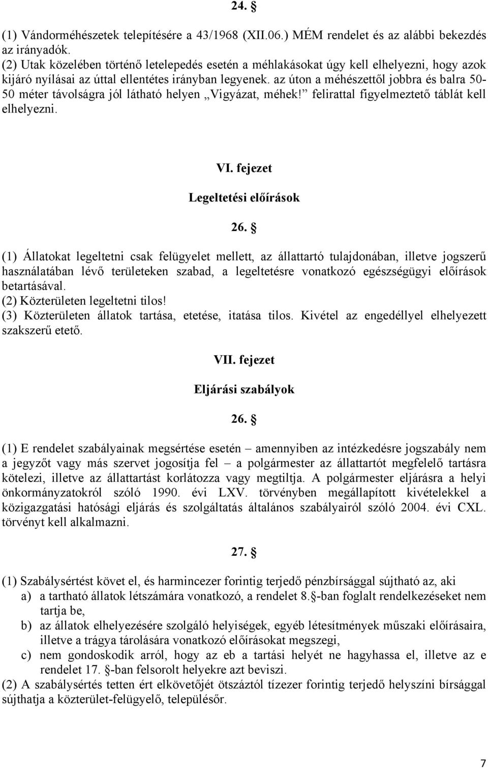 az úton a méhészettől jobbra és balra 50-50 méter távolságra jól látható helyen Vigyázat, méhek! felirattal figyelmeztető táblát kell elhelyezni. VI. fejezet Legeltetési előírások 26.