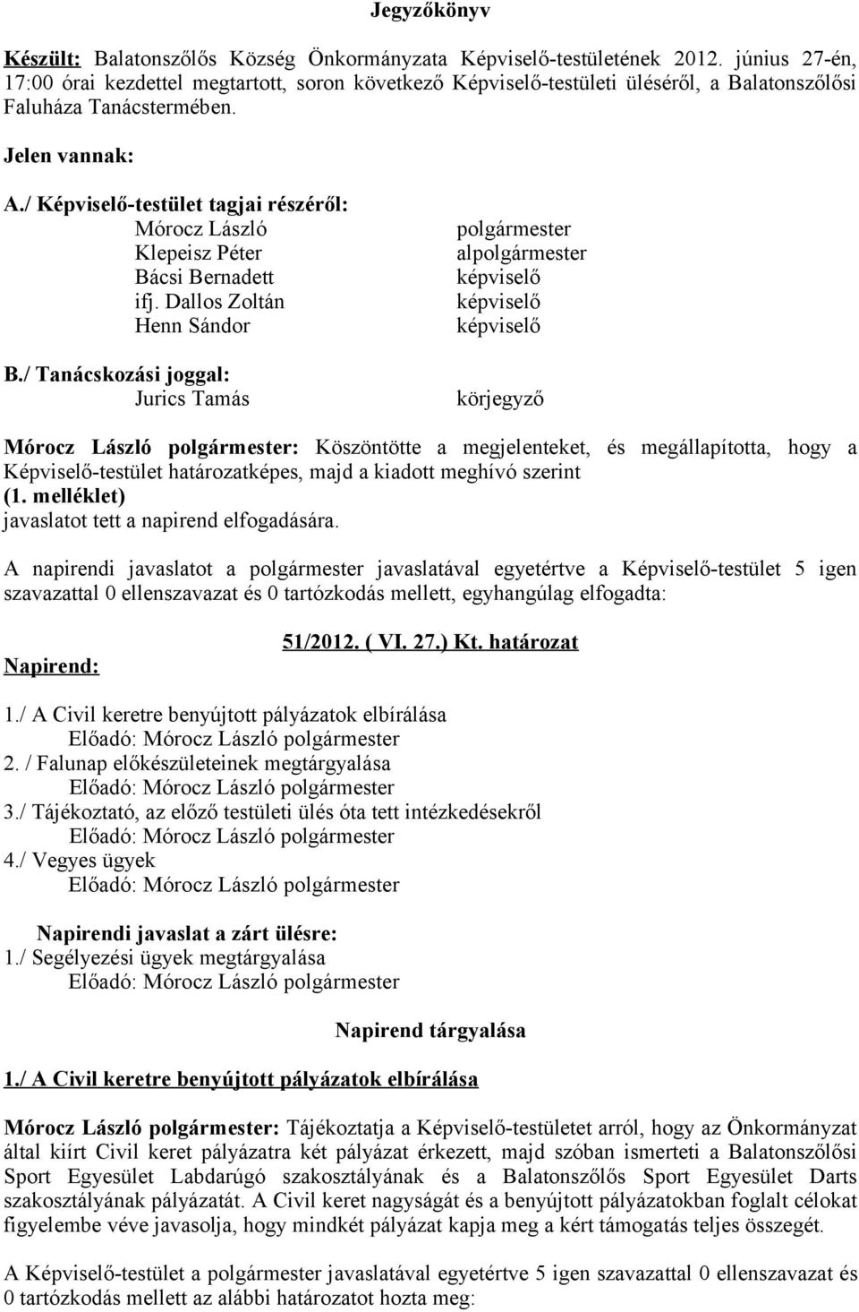 / Képviselő-testület tagjai részéről: Mórocz László Klepeisz Péter Bácsi Bernadett ifj. Dallos Zoltán Henn Sándor B.