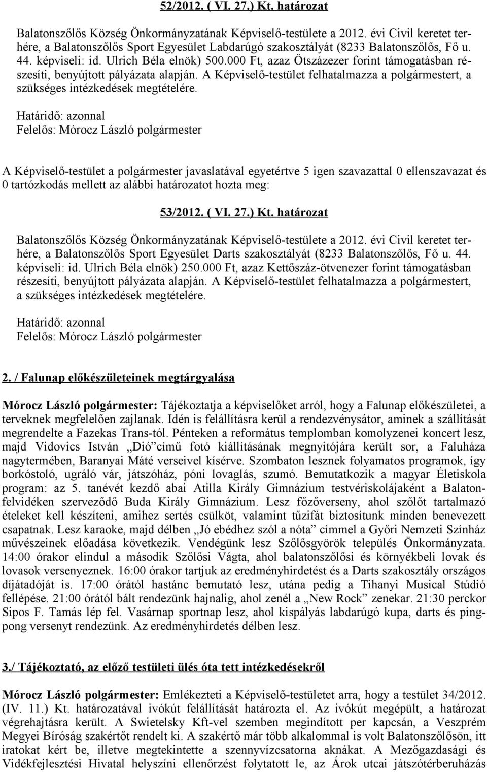 000 Ft, azaz Ötszázezer forint támogatásban részesíti, benyújtott pályázata alapján. A Képviselő-testület felhatalmazza a polgármestert, a szükséges intézkedések megtételére. 53/2012. ( VI. 27.) Kt.