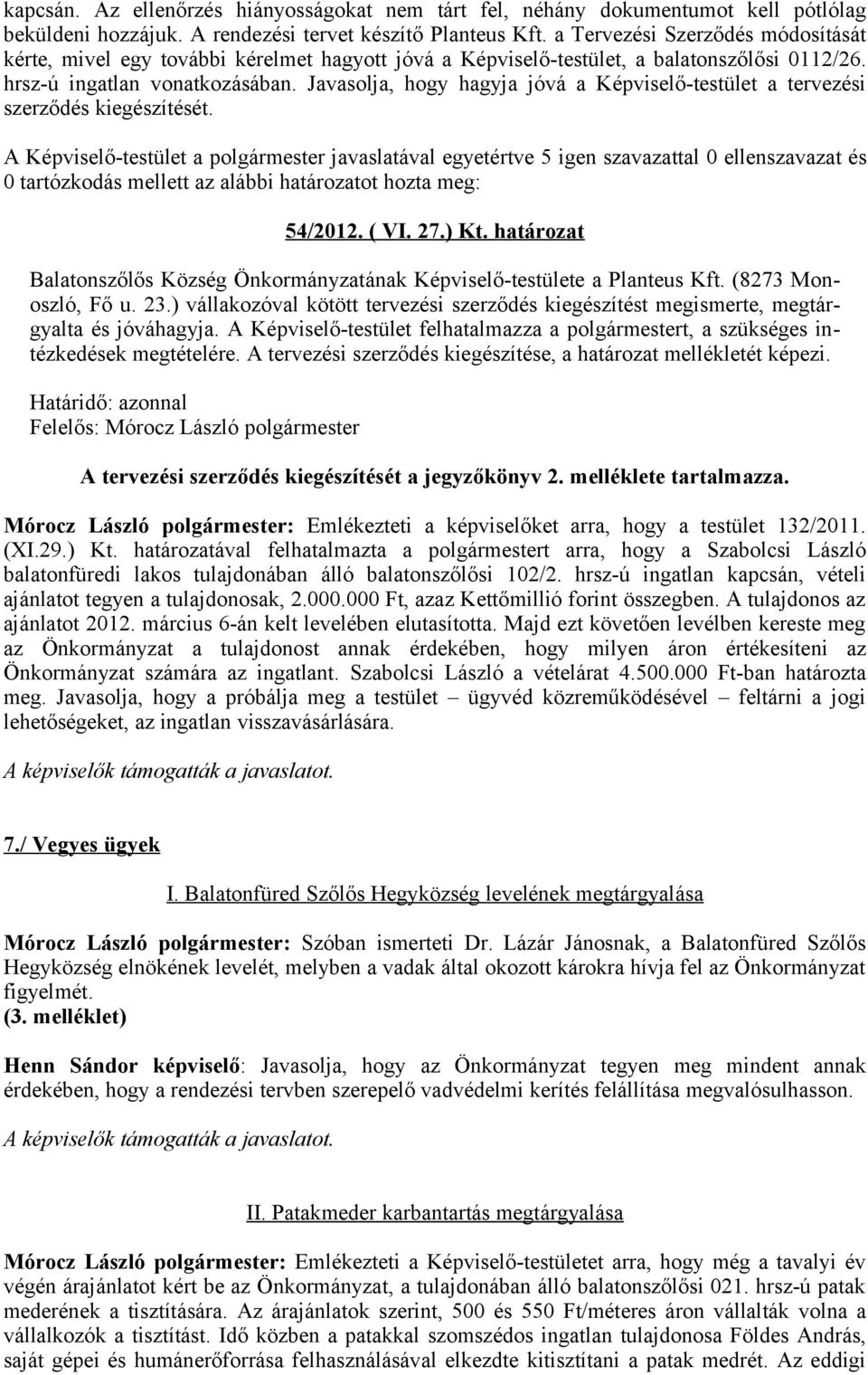 Javasolja, hogy hagyja jóvá a Képviselő-testület a tervezési szerződés kiegészítését. 54/2012. ( VI. 27.) Kt. határozat Balatonszőlős Község Önkormányzatának Képviselő-testülete a Planteus Kft.