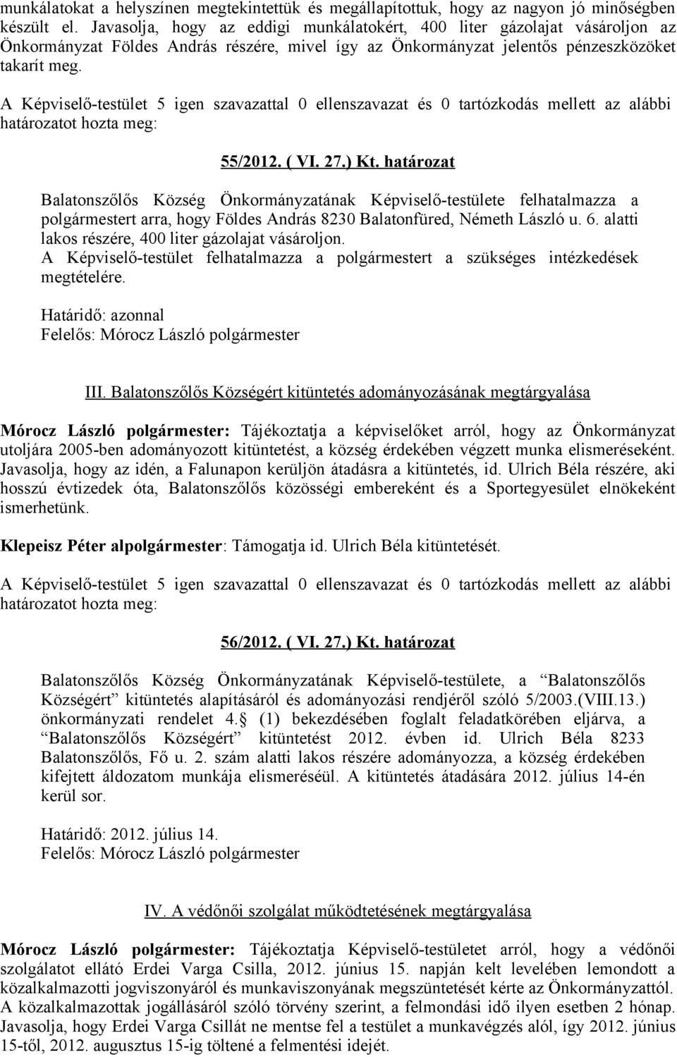 A Képviselő-testület 5 igen szavazattal 0 ellenszavazat és 0 tartózkodás mellett az alábbi 55/2012. ( VI. 27.) Kt.