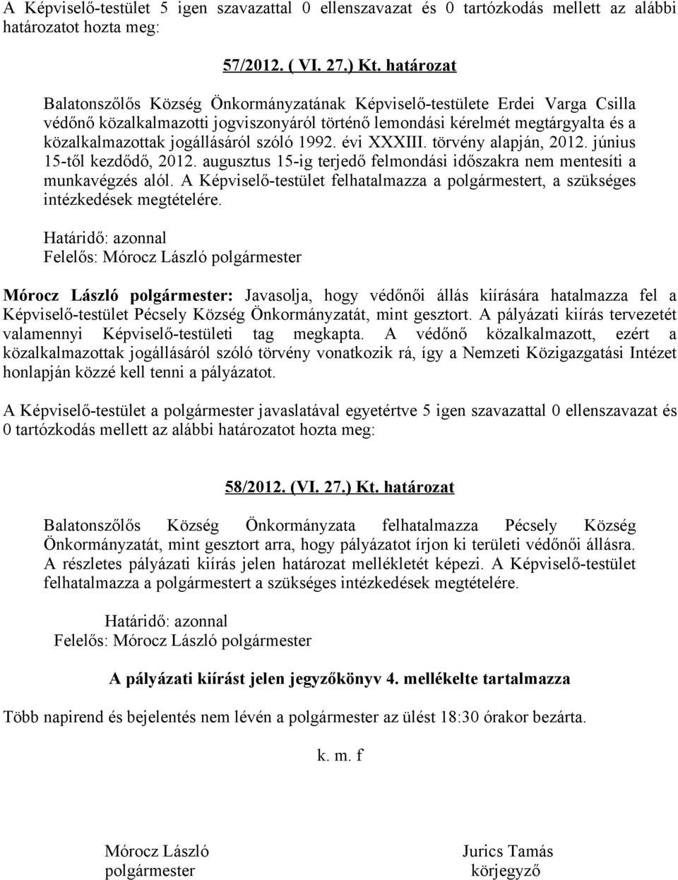 szóló 1992. évi XXXIII. törvény alapján, 2012. június 15-től kezdődő, 2012. augusztus 15-ig terjedő felmondási időszakra nem mentesíti a munkavégzés alól.