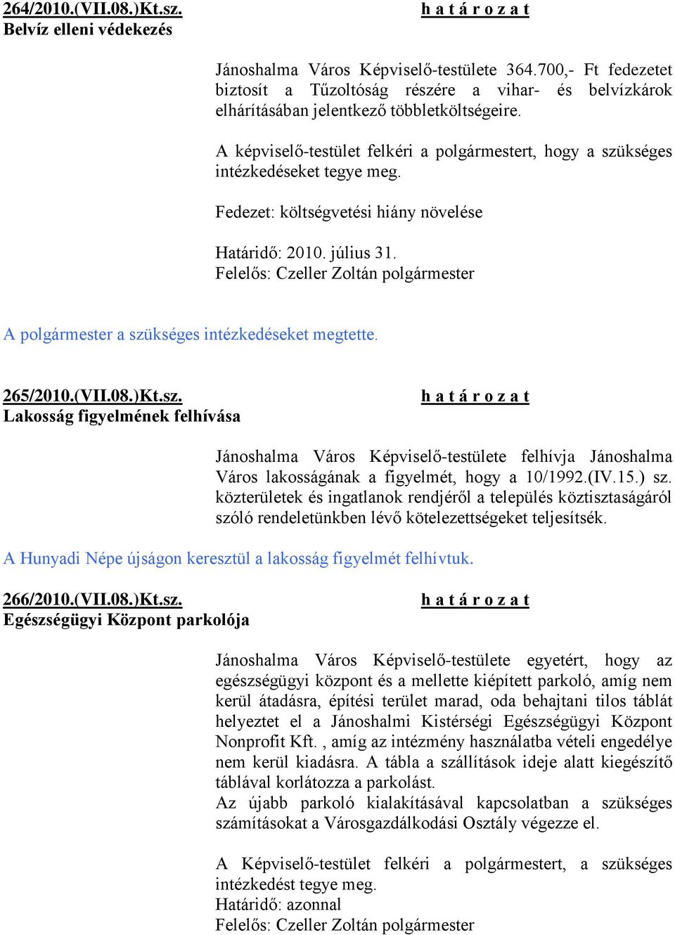 A képviselő-testület felkéri a polgármestert, hogy a szükséges intézkedéseket tegye meg. Fedezet: költségvetési hiány növelése Határidő: 2010. július 31.