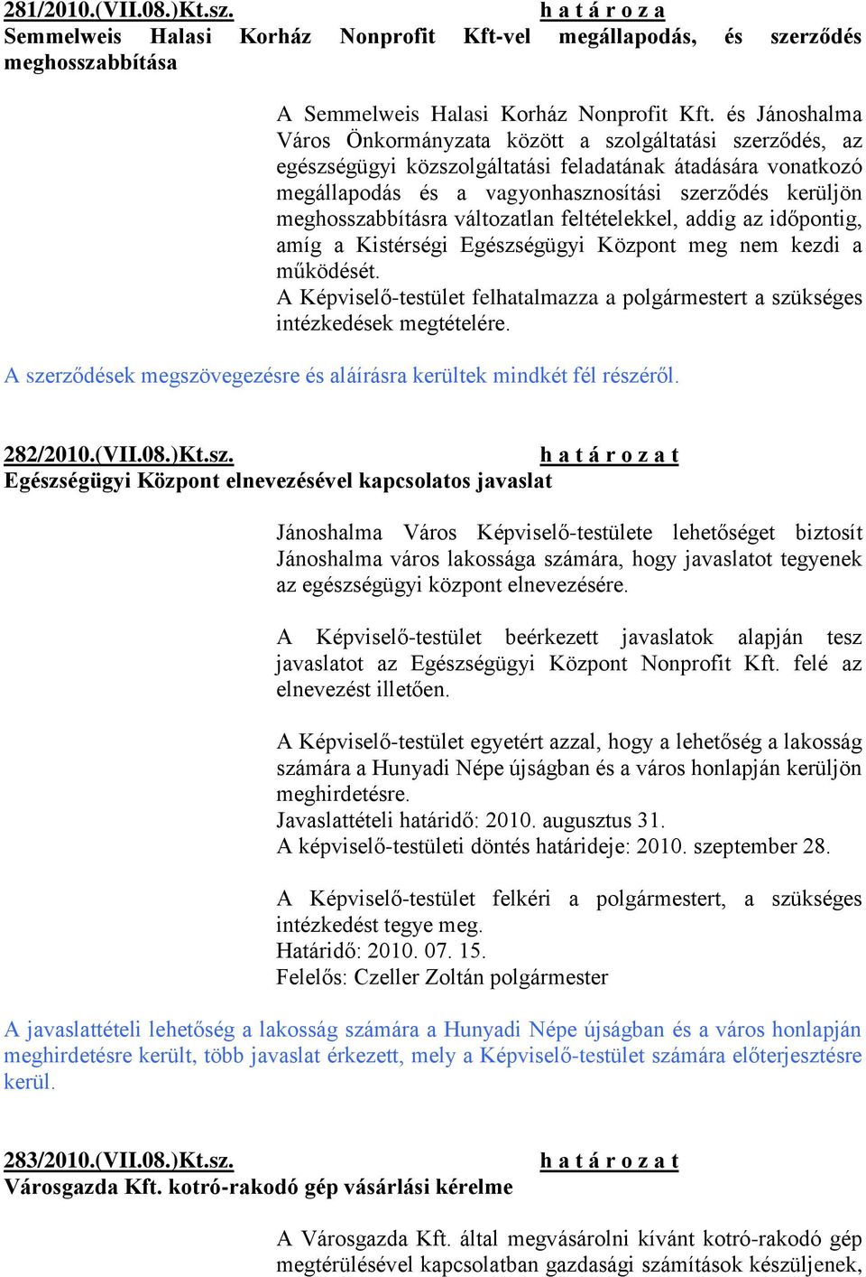 meghosszabbításra változatlan feltételekkel, addig az időpontig, amíg a Kistérségi Egészségügyi Központ meg nem kezdi a működését.