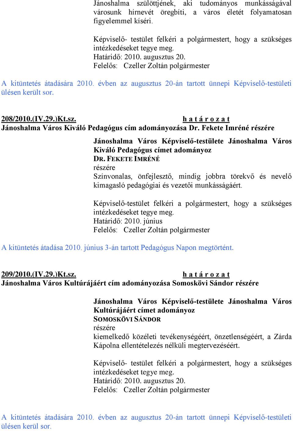 évben az augusztus 20-án tartott ünnepi Képviselő-testületi ülésen került sor. 208/2010.(IV.29.)Kt.sz. Jánoshalma Város Kiváló Pedagógus cím adományozása Dr.