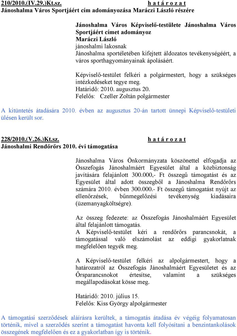 sportéletében kifejtett áldozatos tevékenységéért, a város sporthagyományainak ápolásáért. Képviselő-testület felkéri a polgármestert, hogy a szükséges intézkedéseket tegye meg. Határidő: 2010.