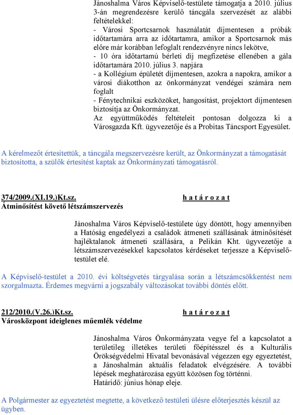 már korábban lefoglalt rendezvényre nincs lekötve, - 10 óra időtartamú bérleti díj megfizetése ellenében a gála időtartamára 2010. július 3.