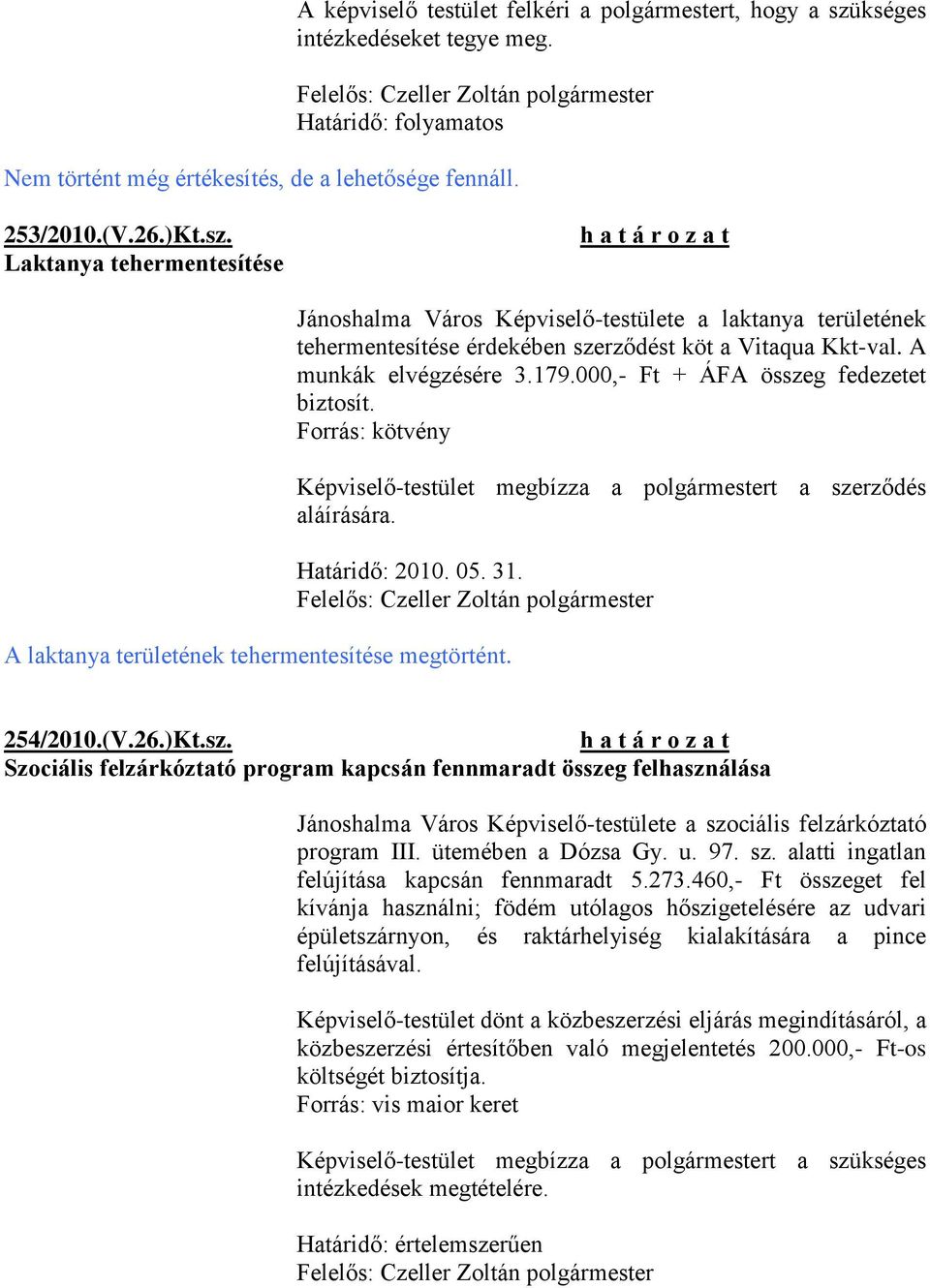 Laktanya tehermentesítése Jánoshalma Város Képviselő-testülete a laktanya területének tehermentesítése érdekében szerződést köt a Vitaqua Kkt-val. A munkák elvégzésére 3.179.