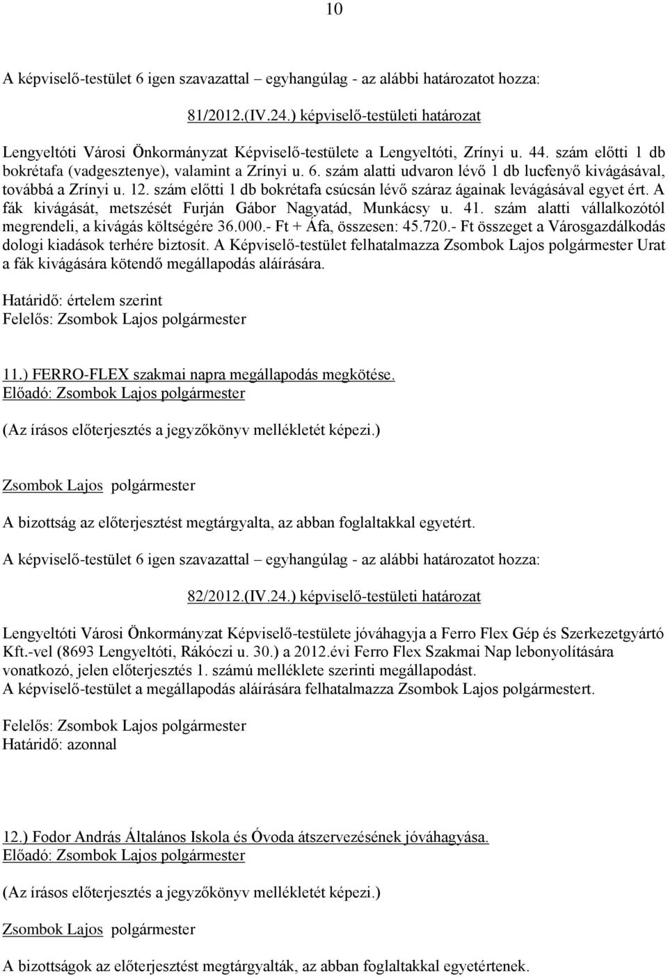 A fák kivágását, metszését Furján Gábor Nagyatád, Munkácsy u. 41. szám alatti vállalkozótól megrendeli, a kivágás költségére 36.000.- Ft + Áfa, összesen: 45.720.