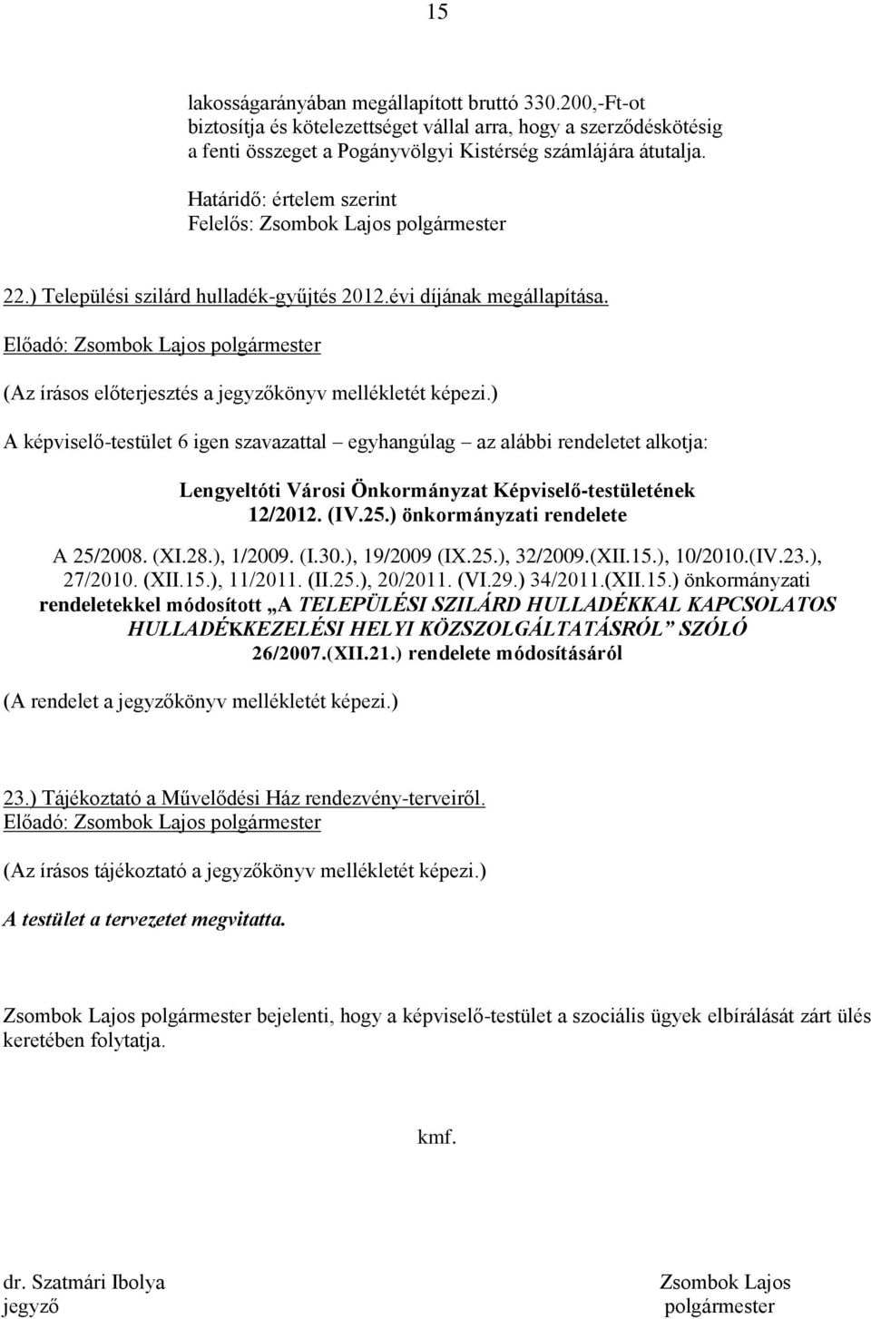 A képviselő-testület 6 igen szavazattal egyhangúlag az alábbi rendeletet alkotja: Lengyeltóti Városi Önkormányzat Képviselő-testületének 12/2012. (IV.25.) önkormányzati rendelete A 25/2008. (XI.28.