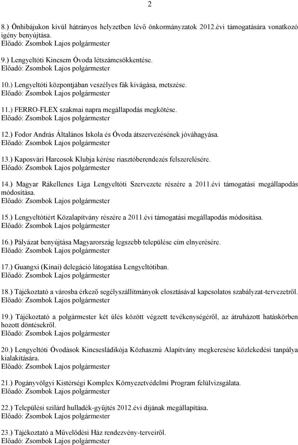 ) Kaposvári Harcosok Klubja kérése riasztóberendezés felszerelésére. 14.) Magyar Rákellenes Liga Lengyeltóti Szervezete részére a 2011.évi támogatási megállapodás módosítása. 15.