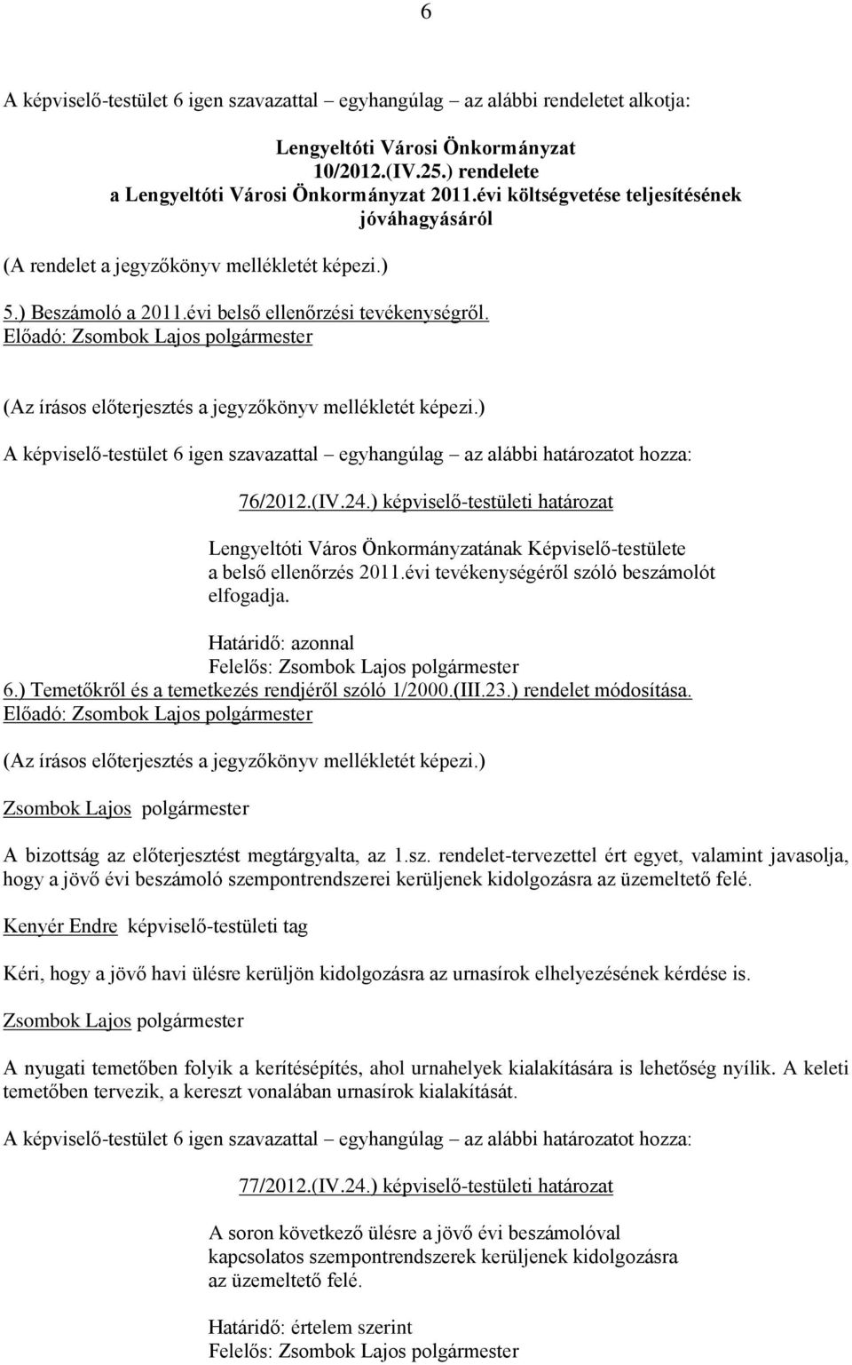 ) képviselő-testületi határozat Lengyeltóti Város Önkormányzatának Képviselő-testülete a belső ellenőrzés 2011.évi tevékenységéről szóló beszámolót elfogadja. 6.