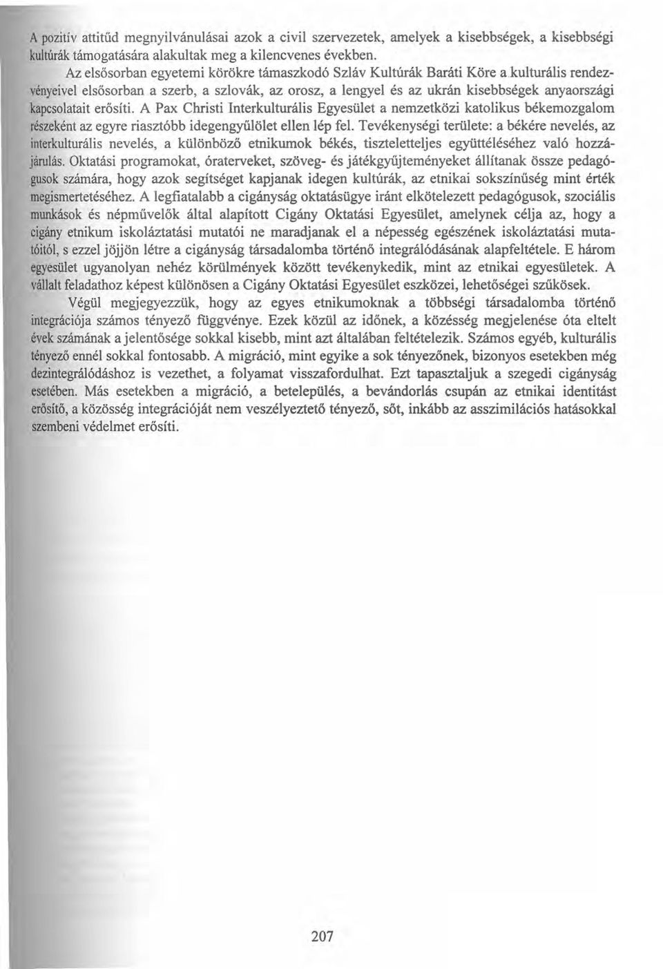 kulturális rendezvényeivelelsősorban a szerb, a szlovák, az orosz, a lengyel és az ukrán kisebbségek anyaországi kapcsolataiterősíti.