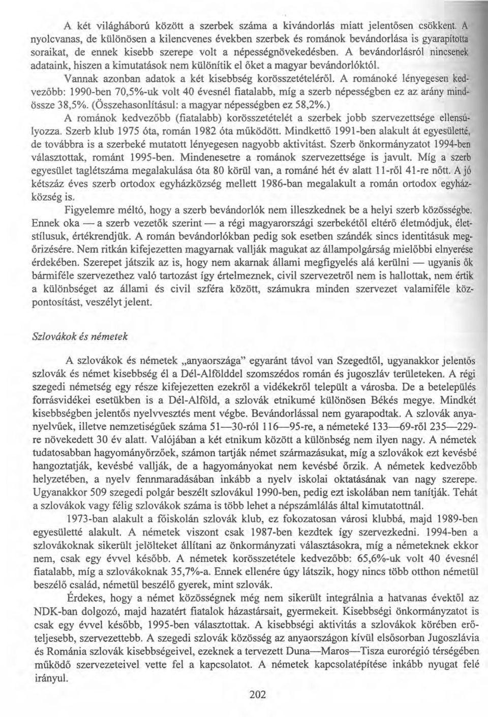 A bevándorlásról nincsenek adataink, hiszen a kimutatások nem különítik el őket a magyar bevándorlóktól, Vannak azonban adatok a két kisebbség korösszetételéről.