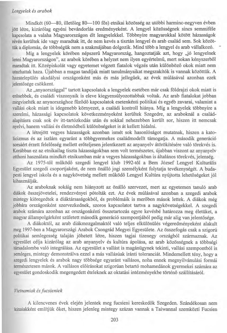 Többnyire magyarokkal kötött házasságok révén kerültek ide vagy maradtak itt, de nem kevés a tisztán lengyel és arab család sem. Sok közöttük a diplomás, de többségük nem a szakmájában dolgozik.