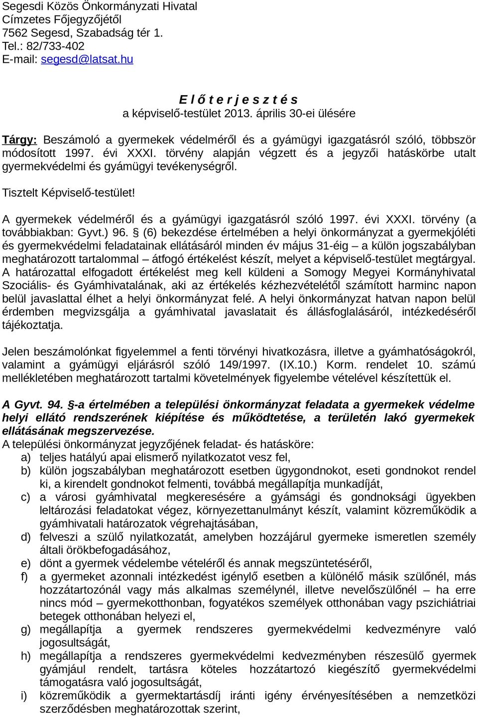 törvény alapján végzett és a jegyzői hatáskörbe utalt gyermekvédelmi és gyámügyi tevékenységről. Tisztelt Képviselő-testület! A gyermekek védelméről és a gyámügyi igazgatásról szóló 1997. évi XXXI.