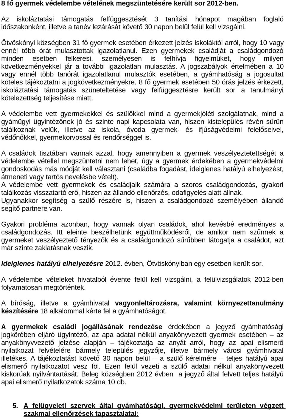 Ötvöskónyi községben 31 fő gyermek esetében érkezett jelzés iskoláktól arról, hogy 10 vagy ennél több órát mulasztottak igazolatlanul.