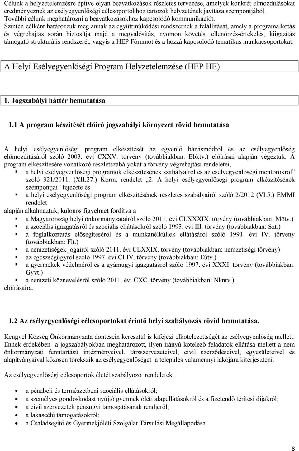 Szintén célként határozzuk meg annak az együttműködési rendszernek a felállítását, amely a programalkotás és végrehajtás során biztosítja majd a megvalósítás, nyomon követés, ellenőrzés-értékelés,