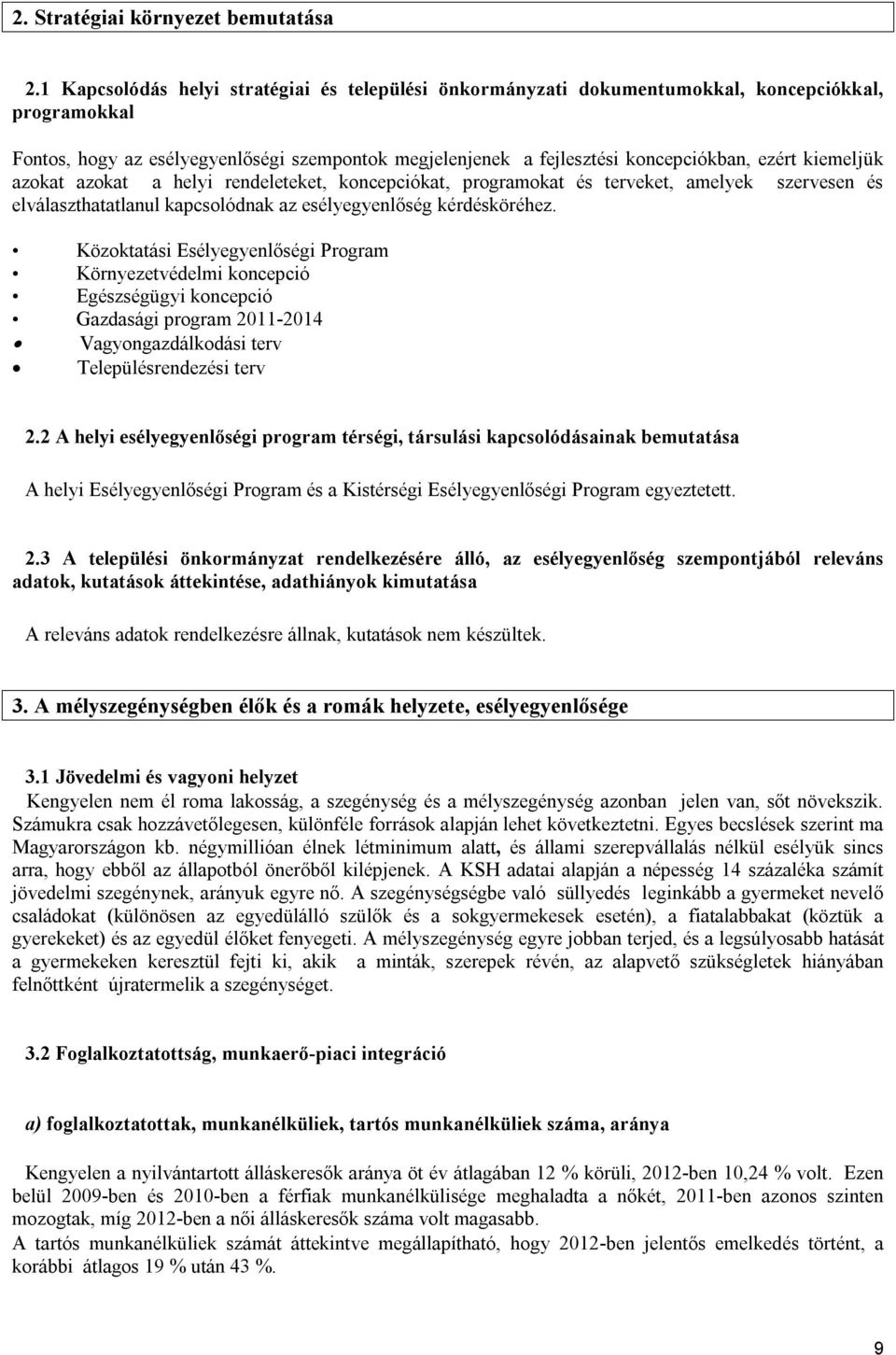 kiemeljük azokat azokat a helyi rendeleteket, koncepciókat, programokat és terveket, amelyek szervesen és elválaszthatatlanul kapcsolódnak az esélyegyenlőség kérdésköréhez.