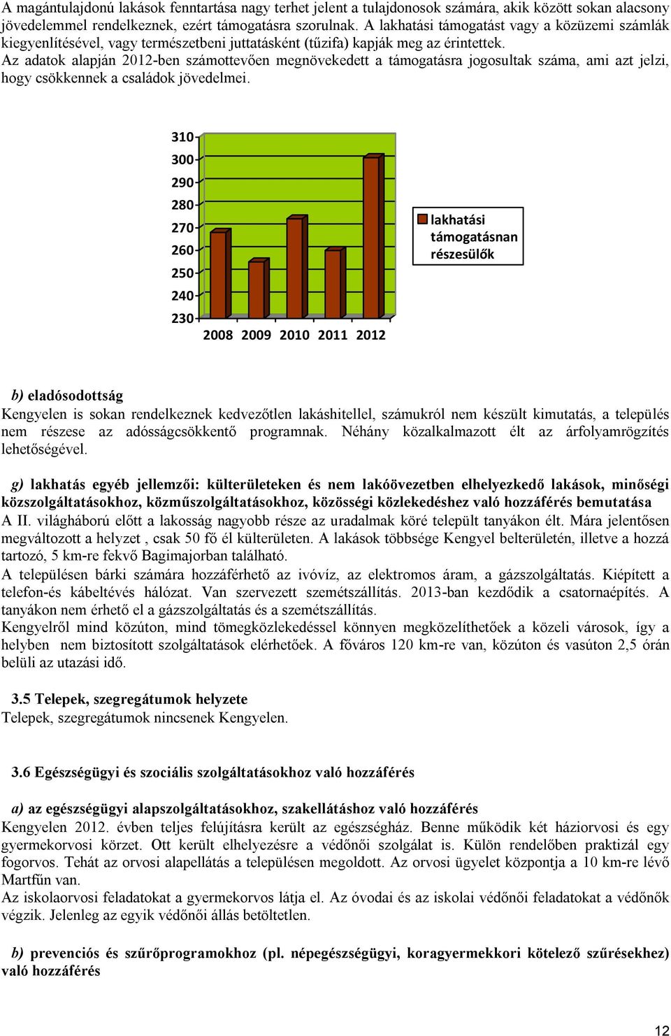 Az adatok alapján 2012-ben számottevően megnövekedett a támogatásra jogosultak száma, ami azt jelzi, hogy csökkennek a családok jövedelmei.