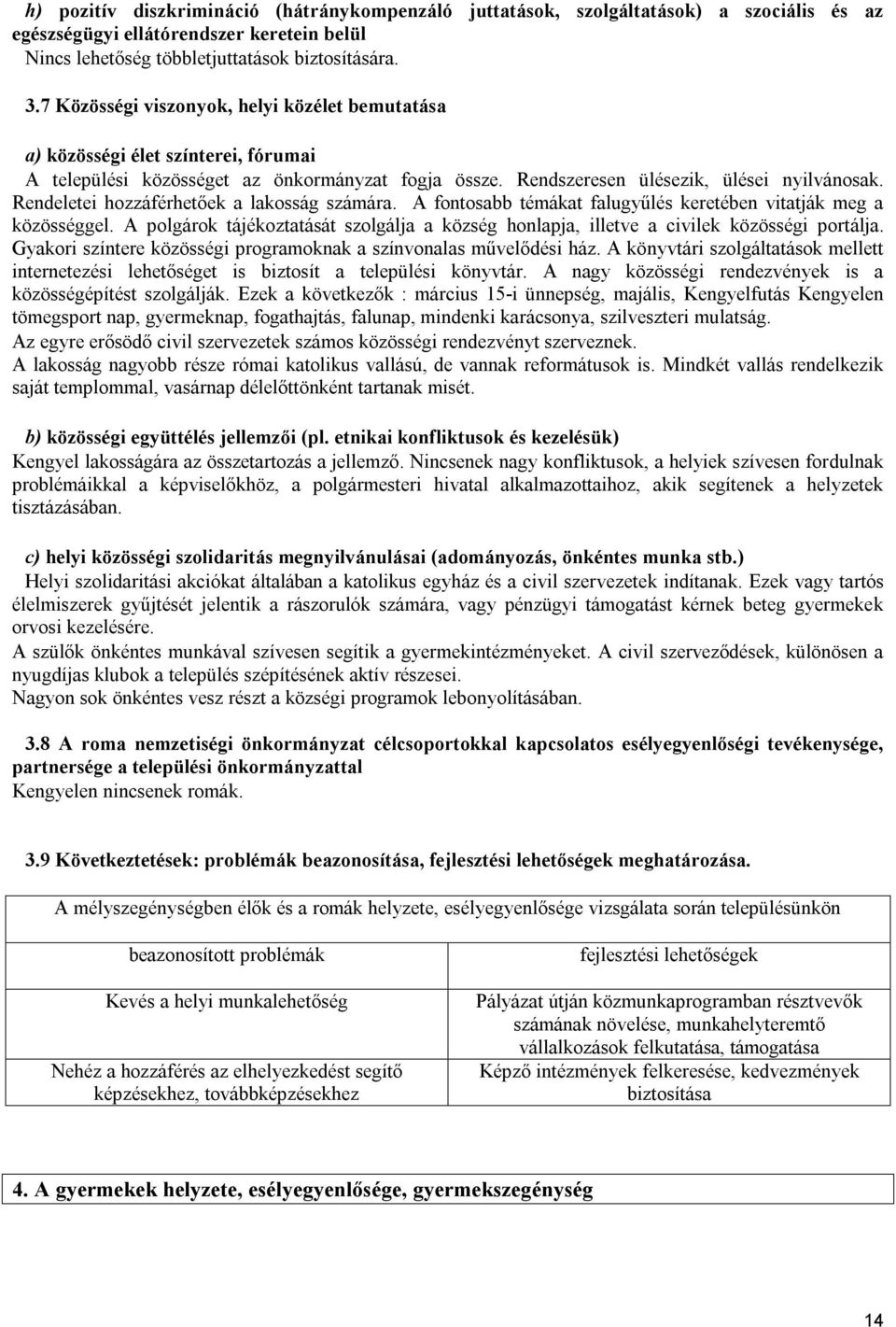 Rendeletei hozzáférhetőek a lakosság számára. A fontosabb témákat falugyűlés keretében vitatják meg a közösséggel.