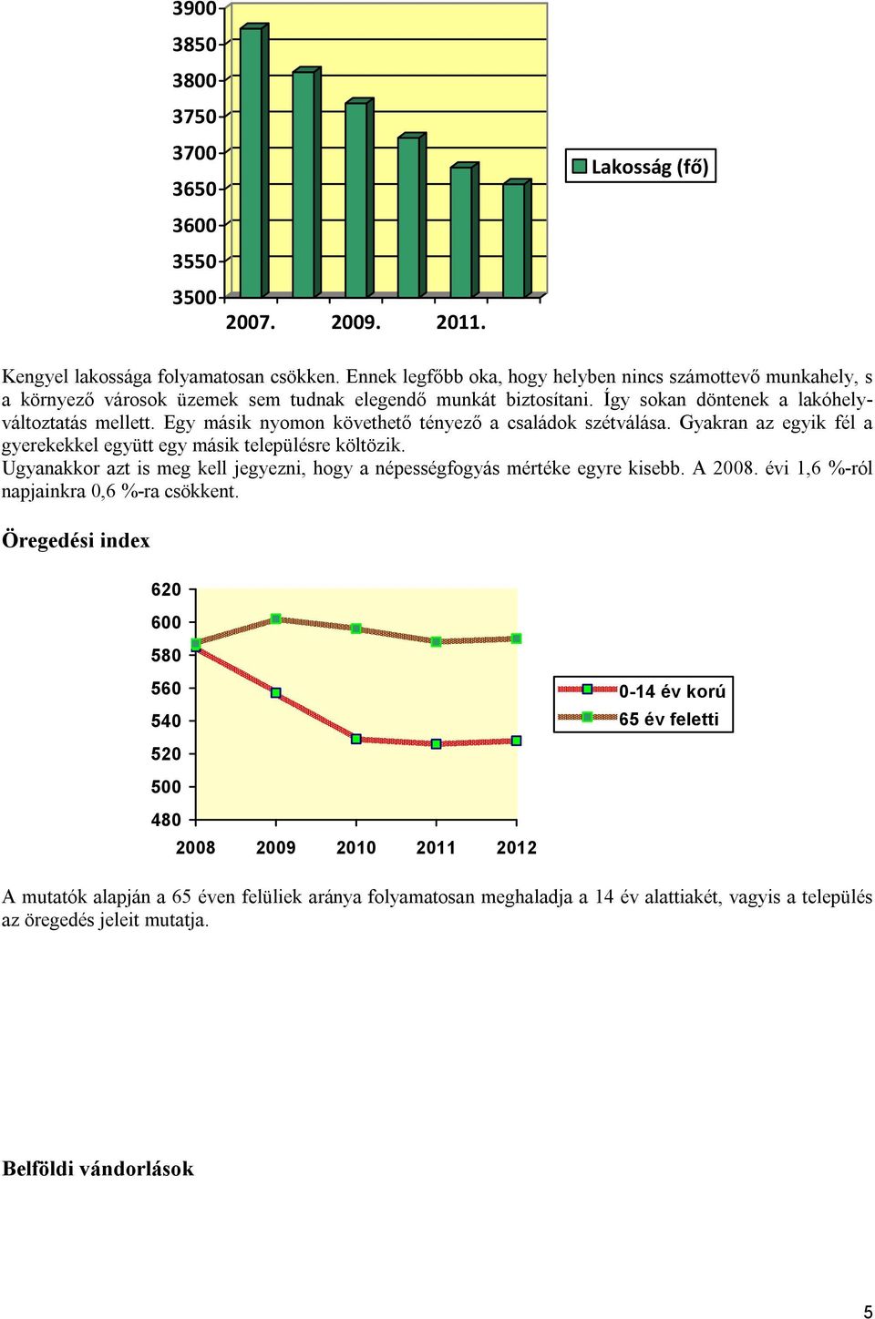 Egy másik nyomon követhető tényező a családok szétválása. Gyakran az egyik fél a gyerekekkel együtt egy másik településre költözik.