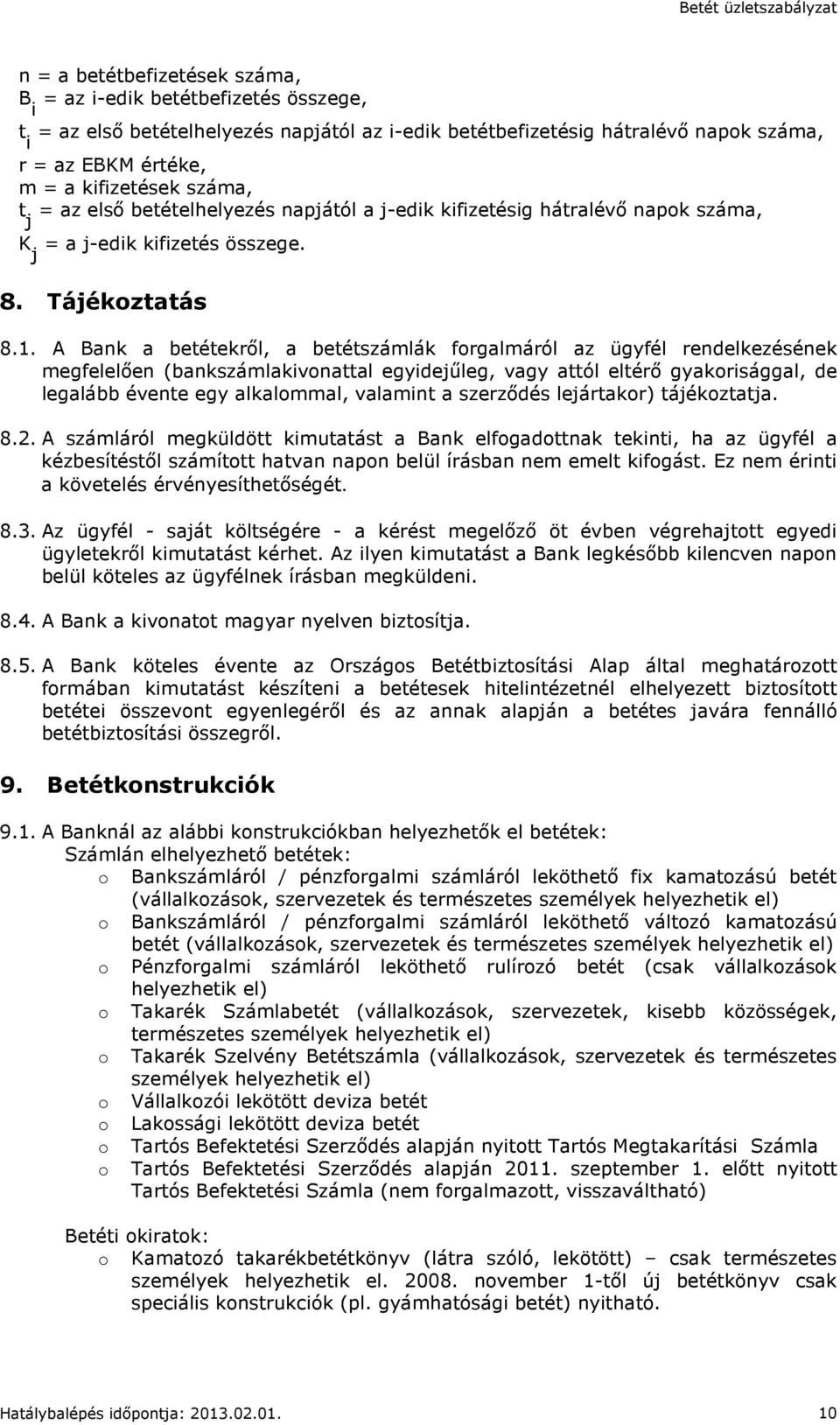 A Bank a betétekről, a betétszámlák forgalmáról az ügyfél rendelkezésének megfelelően (bankszámlakivonattal egyidejűleg, vagy attól eltérő gyakorisággal, de legalább évente egy alkalommal, valamint a