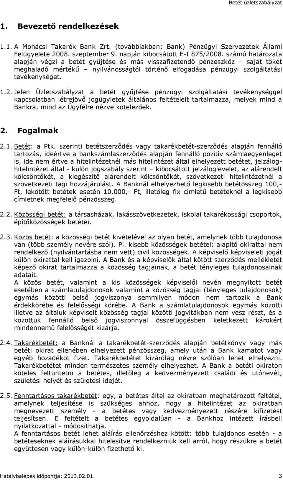 Jelen Üzletszabályzat a betét gyűjtése pénzügyi szolgáltatási tevékenységgel kapcsolatban létrejövő jogügyletek általános feltételeit tartalmazza, melyek mind a Bankra, mind az Ügyfélre nézve