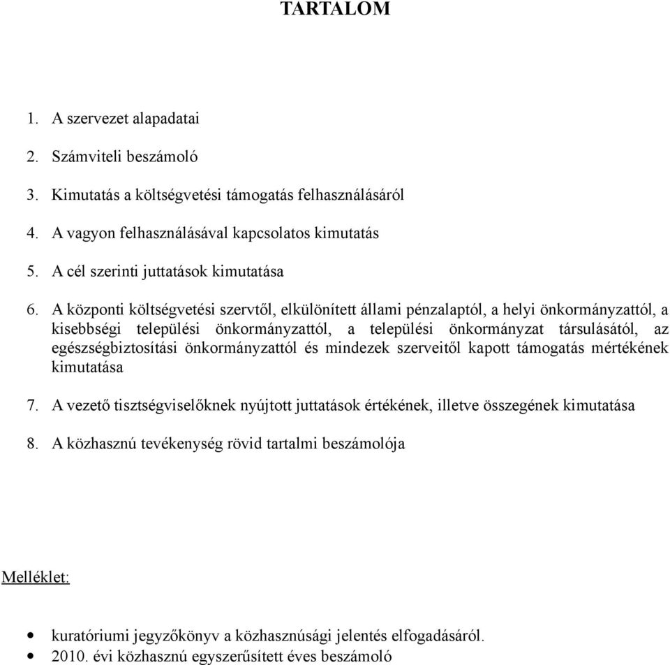 A központi költségvetési szervtől, elkülönített állami pénzalaptól, a helyi önkormányzattól, a kisebbségi települési önkormányzattól, a települési önkormányzat társulásától, az