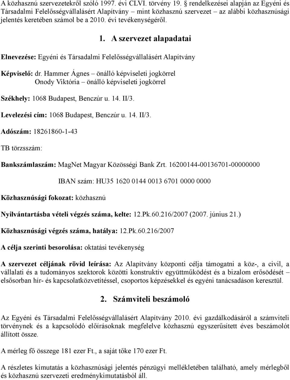 A szervezet alapadatai Elnevezése: Egyéni és Társadalmi Felelősségvállalásért Alapítvány Képviselő: dr.