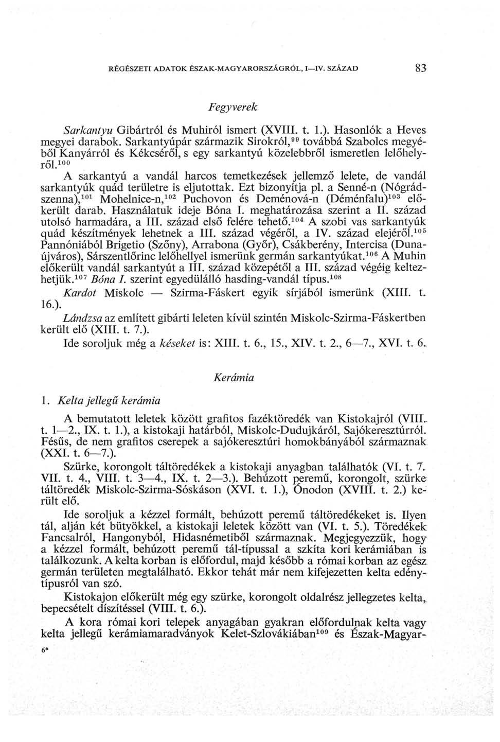 RÉGÉSZETI ADATOK ÉSZAK-MAGYARORSZÁGRÓL, I IV. SZÁZAD 83 Fegyverek Sarkantyú Gibártról és Muhiról ismert (XVIII. t. 1.). Hasonlók a Heves megyei darabok.