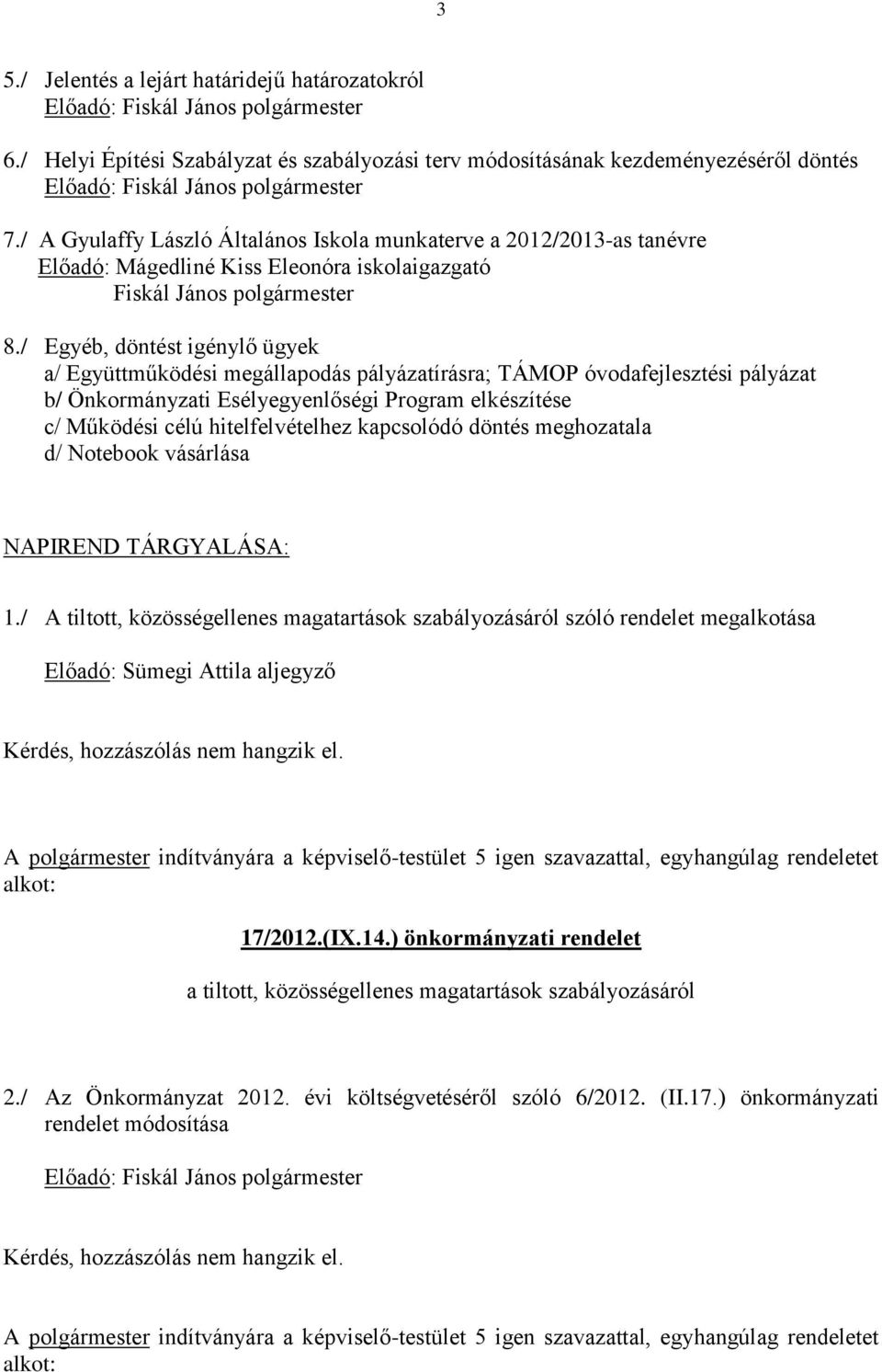 / Egyéb, döntést igénylő ügyek a/ Együttműködési megállapodás pályázatírásra; TÁMOP óvodafejlesztési pályázat b/ Önkormányzati Esélyegyenlőségi Program elkészítése c/ Működési célú hitelfelvételhez