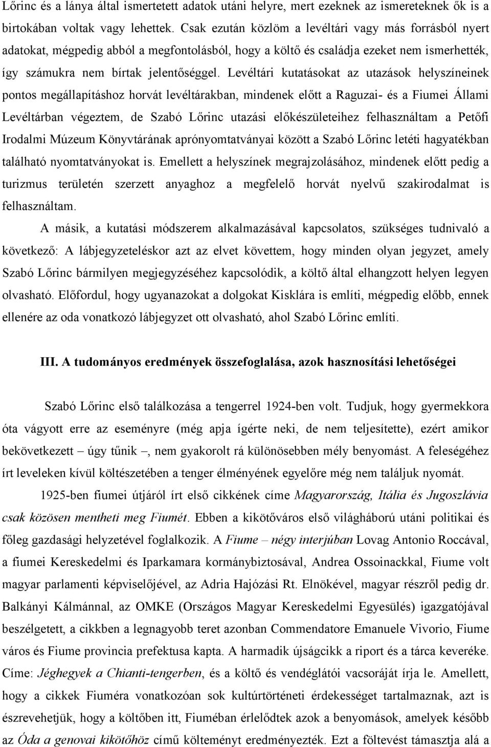 Levéltári kutatásokat az utazások helyszíneinek pontos megállapításhoz horvát levéltárakban, mindenek előtt a Raguzai- és a Fiumei Állami Levéltárban végeztem, de Szabó Lőrinc utazási