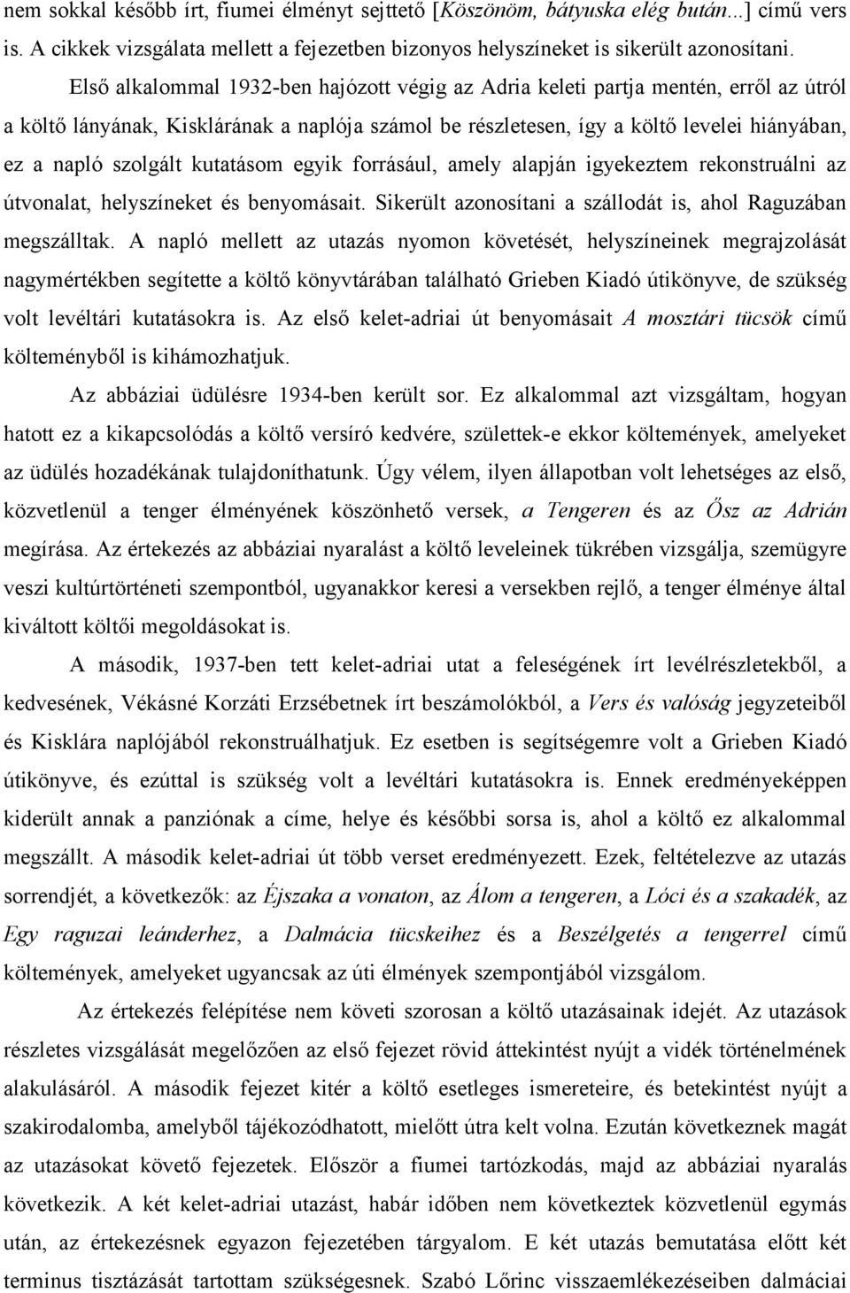 kutatásom egyik forrásául, amely alapján igyekeztem rekonstruálni az útvonalat, helyszíneket és benyomásait. Sikerült azonosítani a szállodát is, ahol Raguzában megszálltak.