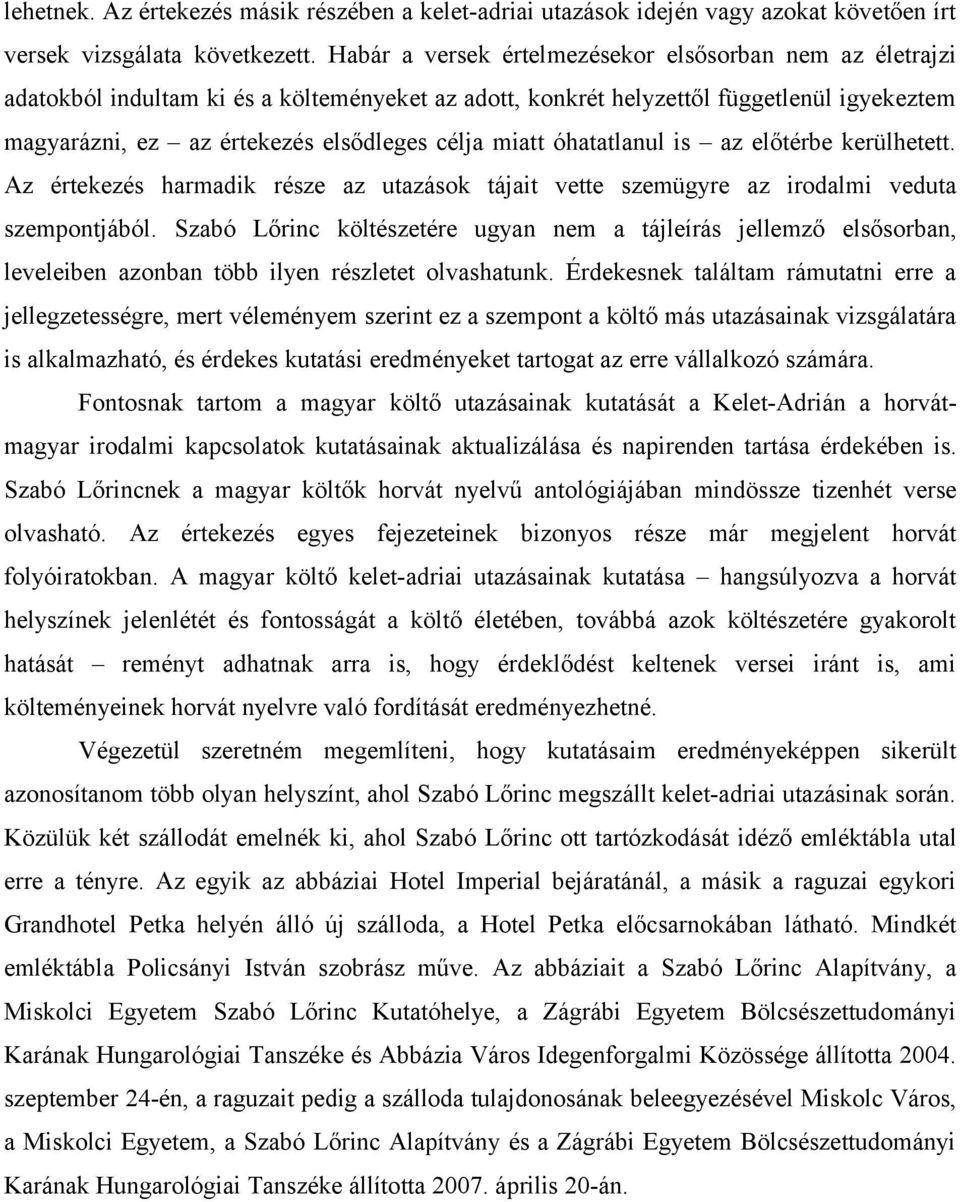 miatt óhatatlanul is az előtérbe kerülhetett. Az értekezés harmadik része az utazások tájait vette szemügyre az irodalmi veduta szempontjából.