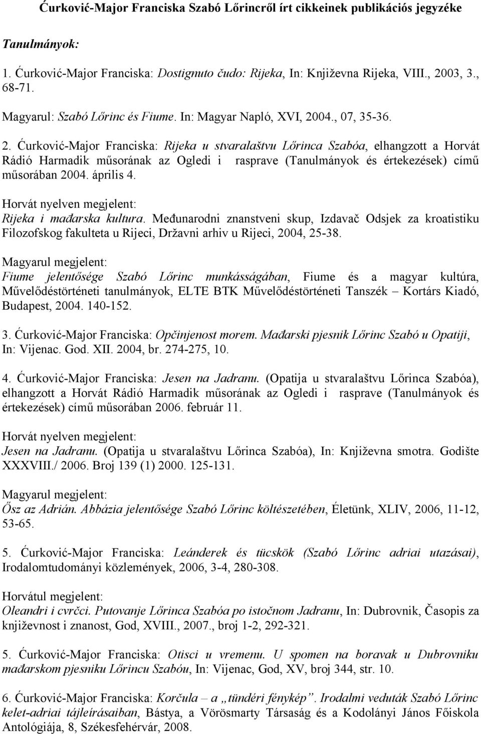 04., 07, 35-36. 2. Ćurković-Major Franciska: Rijeka u stvaralaštvu Lőrinca Szabóa, elhangzott a Horvát Rádió Harmadik műsorának az Ogledi i rasprave (Tanulmányok és értekezések) című műsorában 2004.