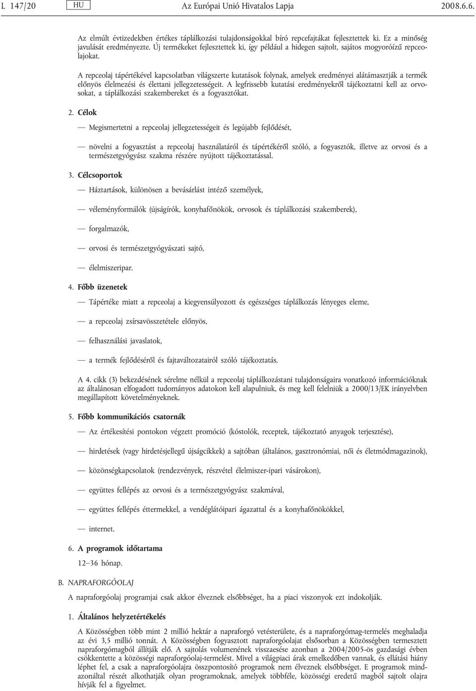 A repceolaj tápértékével kapcsolatban világszerte kutatások folynak, amelyek eredményei alátámasztják a termék előnyös élelmezési és élettani jellegzetességeit.