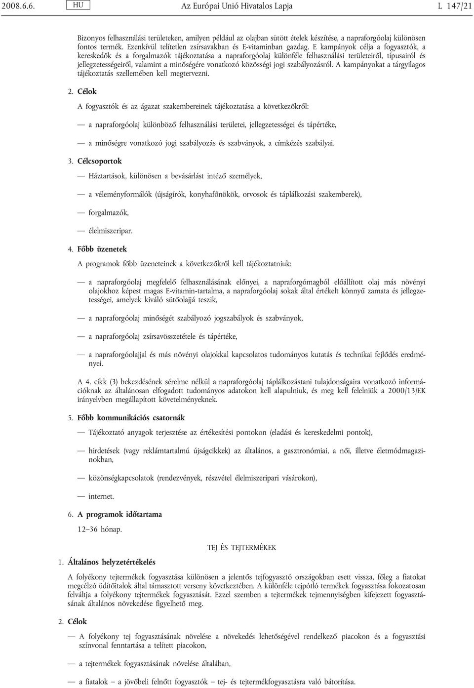 E kampányok célja a fogyasztók, a kereskedők és a forgalmazók tájékoztatása a napraforgóolaj különféle felhasználási területeiről, típusairól és jellegzetességeiről, valamint a minőségére vonatkozó