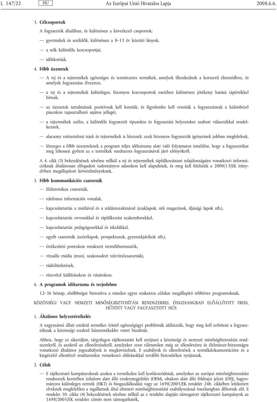 Főbb üzenetek A tej és a tejtermékek egészséges és természetes termékek, amelyek illeszkednek a korszerű életmódhoz, és amelyek fogyasztása élvezetes, a tej és a tejtermékek különleges, bizonyos