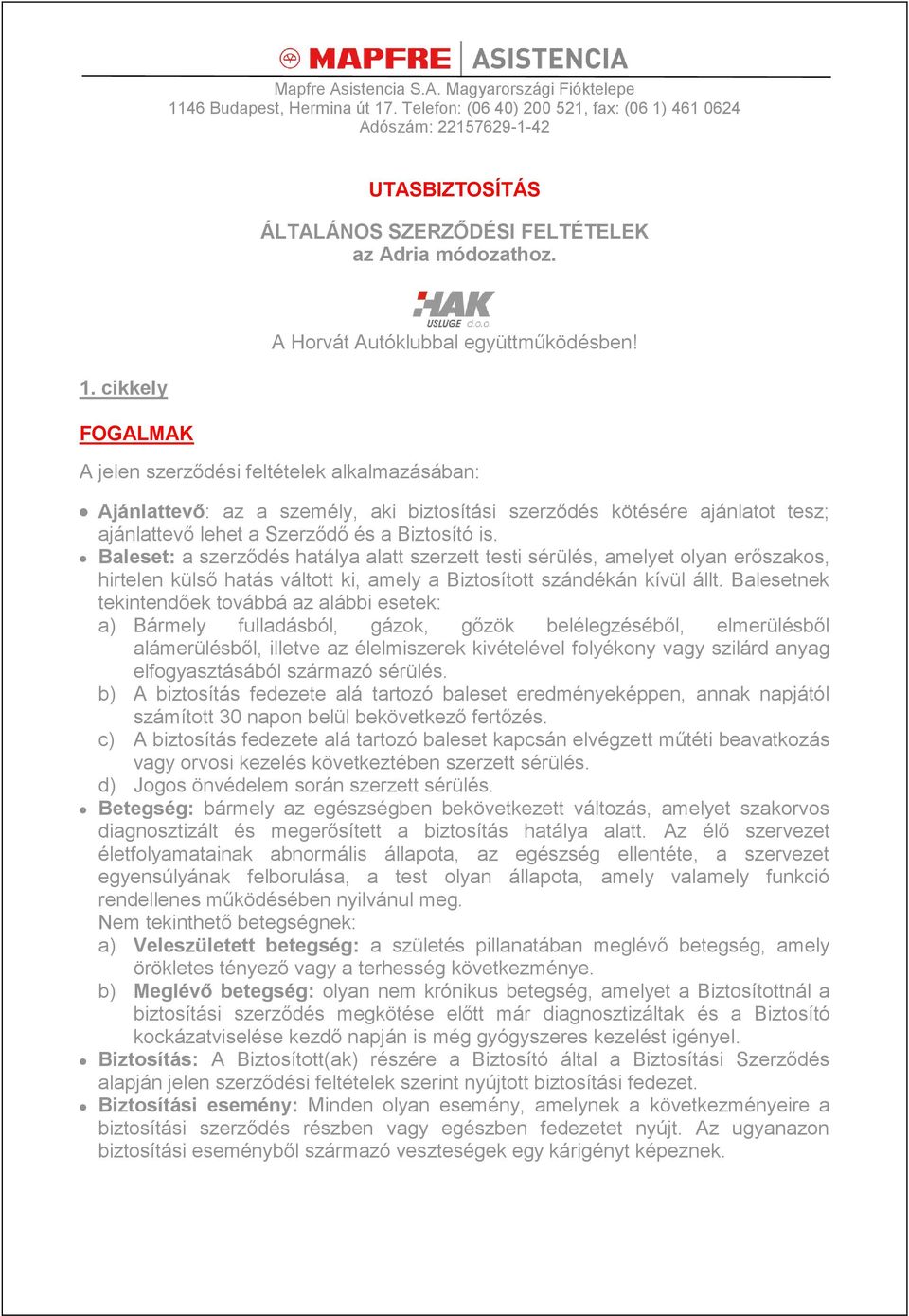 A jelen szerződési feltételek alkalmazásában: Ajánlattevő: az a személy, aki biztosítási szerződés kötésére ajánlatot tesz; ajánlattevő lehet a Szerződő és a Biztosító is.