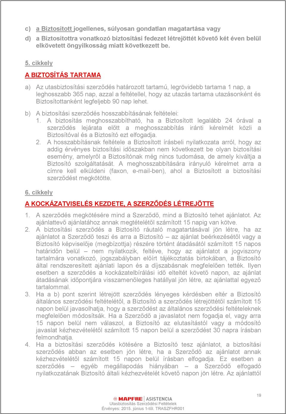 Biztosítottanként legfeljebb 90 nap lehet. b) A biztosítási szerződés hosszabbításának feltételei: 1.